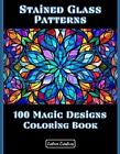 Stained Glass Patterns 100 Magic Designs: Transform Your World with Color: A Jou
