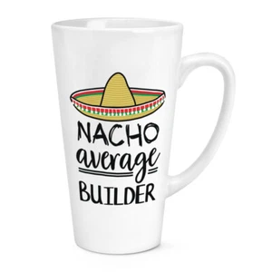 Nacho Average Builder 17oz Large Latte Mug Cup Worlds Best Awesome Funny - Picture 1 of 1