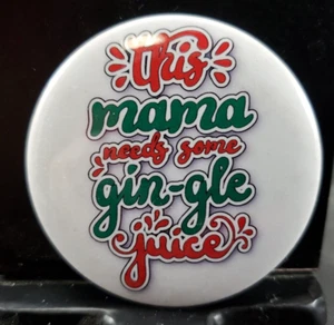 2¼" Pinback Pin Funny Humor Christmas Theme THIS MAMA NEEDS SOME GINGLE JUICE - Picture 1 of 2