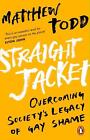 Straight Jacket: Overcoming Society's Legacy of Gay Shame by Matthew Todd (Engli