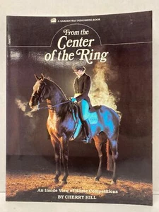 FROM THE CENTER OF THE RING -AN INSIDE VIEW OF HORSE COMPETITIONS BY CHERRY HILL - Picture 1 of 5
