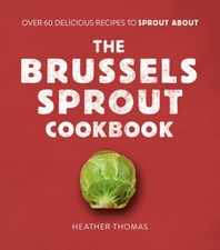 The Brussels Sprout Recipe Cookbook: Over 60 Delicious Recipes to Sprout About