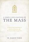 A Simple Explanation Of The Mass: A Step-By-Step By Eamon Tobin - Hardcover Mint