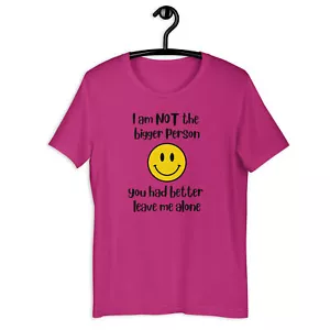 I am NOT the bigger person, Leave Me Alone Tshirt, Sizes S - 4X - Picture 1 of 6
