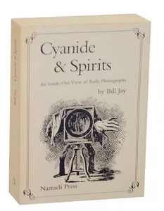 Bill JAY / CYANIDE & SPIRITS AN INSIDE-OUT VIEW OF EARLY PHOTOGRAPHY #135416 - Picture 1 of 1