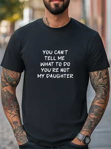 You Can't Tell Me What To Do You Are Not My Daughter Women Men Fashion T-Shirt - Picture 1 of 7