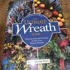 The Ultimate Wreath Book: Hundreds Of Beautiful Wreaths To Make From Natural...