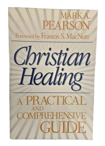 CHRISTIAN HEALING: A Practical & Comprehensive Guide P/B By Mark A Pearson EUC - Picture 1 of 7
