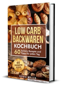Low Carb Backwaren Kochbuch: 60 leckere Rezepte und Tipps für jeden Tag - Bild 1 von 2