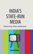 India's State-run Media: Broadcasting, Power, and Narrative by Sanjay Asthana (E