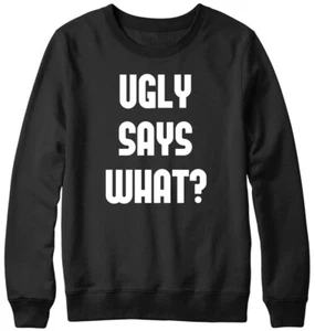 Ugly Says What? Funny Mens Womens Unisex Sweatshirt - Picture 1 of 7
