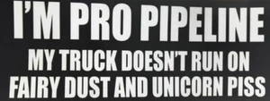 I'M PRO PIPELINE MY TRUCK DOESN'T RUN ONFAIRY DUST AND UNICORN PISS. Bumper 7” - Bild 1 von 1