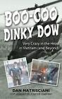 Boo-Coo Dinky Dow: Very Crazy in the Head in Vietnam (and Beyond) by Dan Matrisc