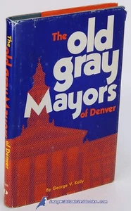 The Old Gray Mayors of Denver by George V. Kelly: VG+ first ed. HC/DJ 87662 - Picture 1 of 3