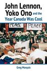 Greg Marquis John Lennon, Yoko Ono and the Year Canada Was Cool (Paperback)