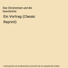 Das Christentum und die Geschichte: Ein Vortrag (Classic Reprint), Adolf Von Har