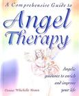 A Comprehensive Guide to Angel Therapy: Angelic Guidance to Enri