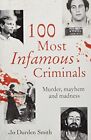 100 Most Infamous Criminals: Murder, mayhem and madness (True Criminals)