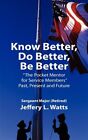 Know Better, Do Better, Be Better : A Personal Mentor for Sevice Members Past...