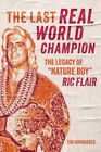 Last Real World Champion : The Legacy Of ?Nature Boy? Ric Flair, Paperback By...