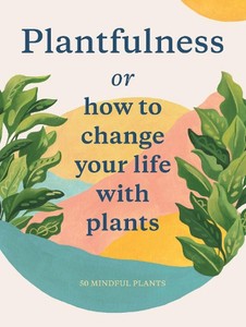 Plantfulness: How to Change Your Life with Plants by Julia Rose Bower (English) 