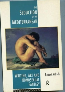 SEDUCTION OF MEDITERRANEAN: WRITING, ART AND HOMOSEXUAL By Robert Aldrich *VG+* - Picture 1 of 2