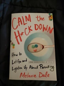 Calm the H*ck Down : How to Let Go and Lighten up about Parenting by Melanie Da… - Picture 1 of 3