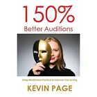 150% Better Auditions: Using Mindfulness Practice To Im - Paperback New Page, Ke