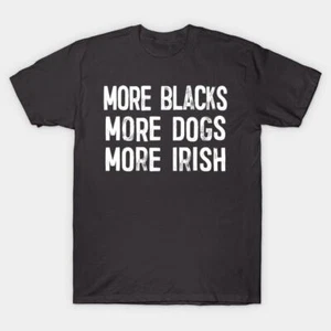 More Blacks More Dogs More Irish Made in Australia / USA T-Shirt S-5XL - Imagen 1 de 5