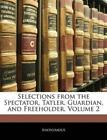Selections From The Spectator, Tatler, Guardian, And Freeholder, Vol (Tascabile)