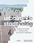 urbanable/stadthaltig - Positionen zur europäischen Stadt für das 21. Jahrhundert von 