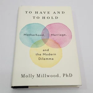 To Have and to Hold Motherhood, Marriage, and the Modern Dilemma Molly Millwood - Picture 1 of 4