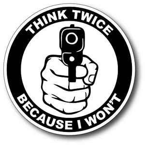 Think Twice Because I Won't Vinyl Decal Car Truck Home Security Sticker Quality - Picture 1 of 1