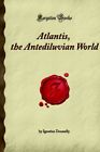 Atlantis, The Antediluvian World (Forgotten Books) By Ignatius Donnelly **New**