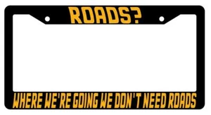 Roads? Where We're Going We Don't Need Roads Black Plastic License Plate Frame - Picture 1 of 1