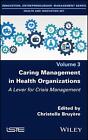 Caring Management in Health Organizations, Volume 3: A Lever for Crisis Manageme