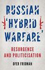 Russian 'Hybrid Warfare': Resurgence And Politicisation By Ofer Fridman (English