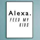Alexa Feed My Kids Print