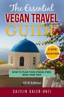 The Essential Vegan Travel Guide: 2018 Edition-Caitlin Galer-Unt