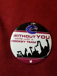 VANCOUVER CANUCKS NHL " WITHOUT YOU WE'RE JUST A HOCKEY TEAM " BUTTON. 3.5 INCH - Picture 1 of 3