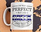 Greek Mug Greek Gift I'm Not Perfect But I Am Greek And That's Close Enough Gree