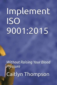 Implement ISO 9001:2015: Without Raising Your Blood Pressure - Picture 1 of 1