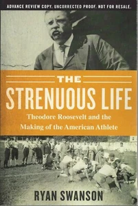 Strenuous Life Theodore Roosevelt & Making of American Athlete Ryan Swanson ARC - Imagen 1 de 1