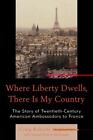 Where Liberty Dwells, There Is My Country: The Story Of Twentieth-Century Ame...
