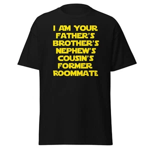 I Am Your Father's Brother's Nephew's Cousin's Former Roomate - Unisex T-Shirt - Picture 1 of 10