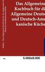 Das Allgemeine Kochbuch F?R Die Allgemeine Deutsche Und Deutsch-Amerikanisc...