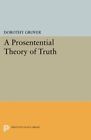 A Prosentential Theory Of Truth (Princeton Legacy Library) By Grover New+=