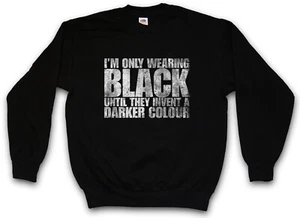 I AM ONLY WEARING BLACK UNTIL THEY INVENT A DARKER COLOUR SWEATSHIRT PULLOVER - Picture 1 of 1