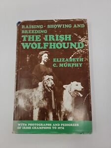 RAISING, SHOWING AND BREEDING THE IRISH WOLFHOUND By Elizabeth C. Murphy