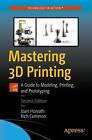 Mastering 3D Printing: A Guide to Modeling, Printing, and Prototyping by Joan Ho